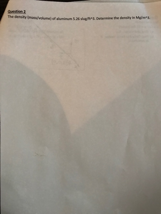 Question 2 E Density Mass Volume Of Aluminum 5 26 Slug Ft3 Determine The Density In Mg M 3 1