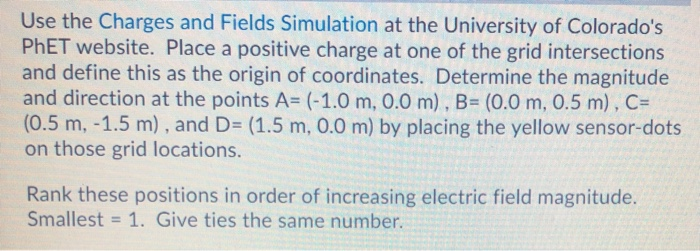 Use The Charges And Fields Simulation At The University Of Colorado S Phet Website Place A Positive Charge At One Of Th 1