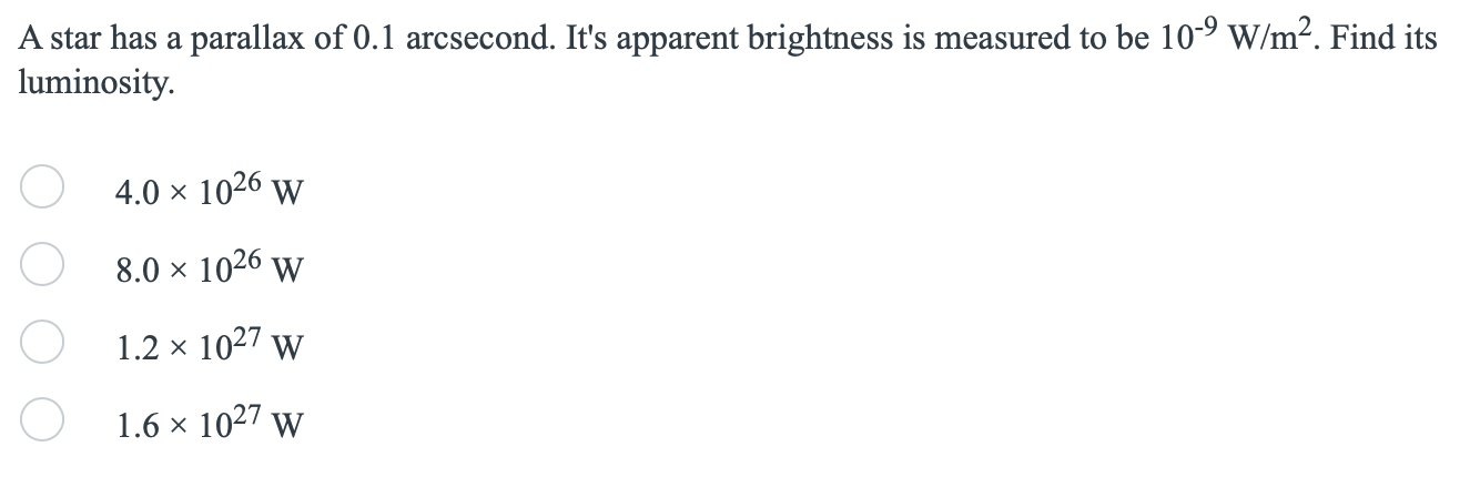 A Star Has A Parallax Of 0 1 Arcsecond It S Apparent Brightness Is Measured To Be 10 9 W M2 Find Its Luminosity 4 0 X 1