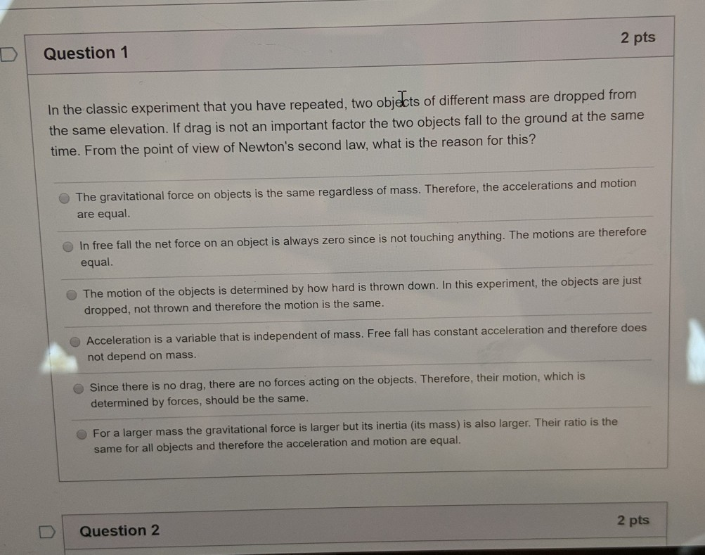 Question 1 2 Pts In The Classic Experiment That You Have Repeated Two Objects Of Different Mass Are Dropped From The Sa 1