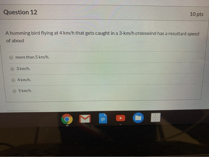 Question 12 10 Pts A Humming Bird Flying At 4 Km H That Gets Caught In A 3 Km H Crosswind Has A Resultant Speed Of About 1