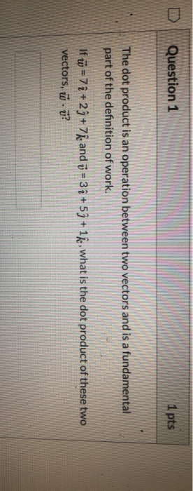 O Question 1 1 Pts The Dot Product Is An Operation Between Two Vectors And Is A Fundamental Part Of The Definition Of Wo 1