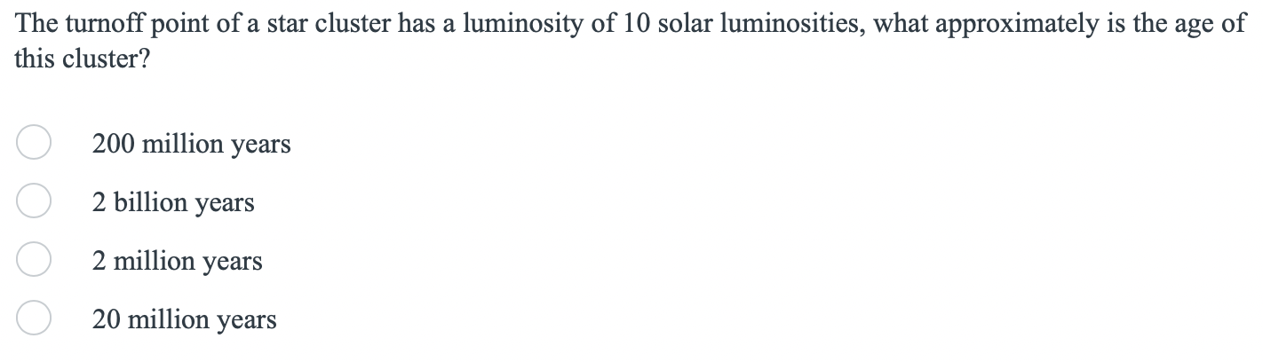 The Turnoff Point Of A Star Cluster Has A Luminosity Of 10 Solar Luminosities What Approximately Is The Age Of This Clu 1