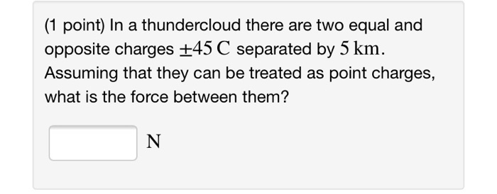 1 Point In A Thundercloud There Are Two Equal And Opposite Charges 45 C Separated By 5 Km Assuming That They Can Be 1