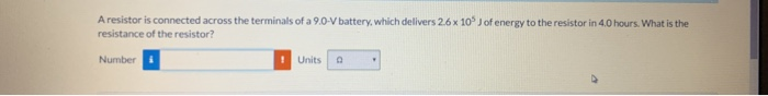 A Resistor Is Connected Across The Terminals Of A 9 0 V Battery Which Delivers 26 X 10 J Of Energy To The Resistor In 4 1
