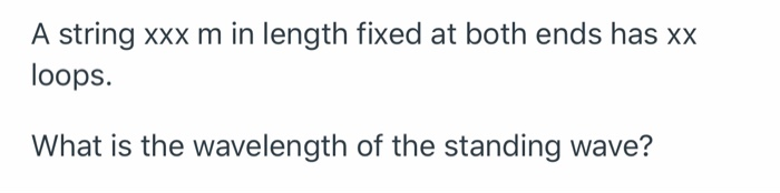 A String Xxx M In Length Fixed At Both Ends Has Xx Loops What Is The Wavelength Of The Standing Wave 1