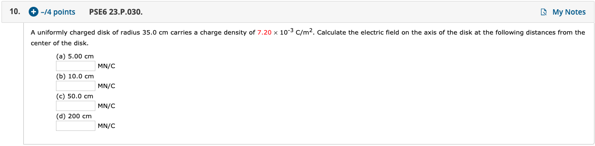 10 4 Points Pse6 23 P 030 My Notes A Uniformly Charged Disk Of Radius 35 0 Cm Carries A Charge Density Of 7 20 X 1 1