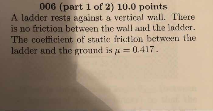 006 Part 1 Of 2 10 0 Points A Ladder Rests Against A Vertical Wall There Is No Friction Between The Wall And The Ladd 1