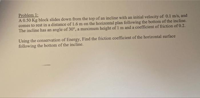 Problem 1 A 0 50 Kg Block Slides Down From The Top Of An Incline With An Initial Velocity Of 0 1 M S And Comes To Rest 2
