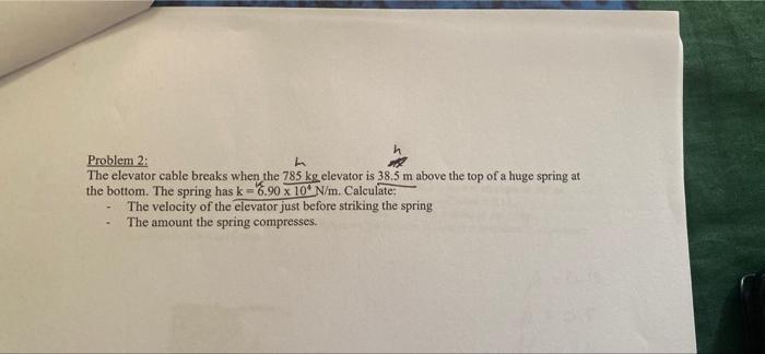 Problem 2 The Elevator Cable Breaks When The 785 Kg Elevator Is 38 5 M Above The Top Of A Huge Spring At The Bottom The 1