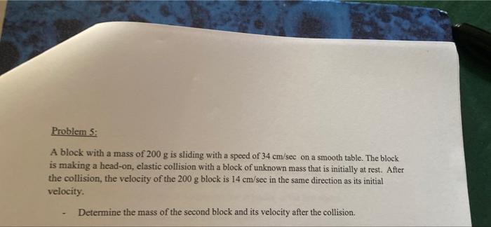Problem 5 A Block With A Mass Of 200 G Is Sliding With A Speed Of 34 Cm Sec On A Smooth Table The Block Is Making A He 1