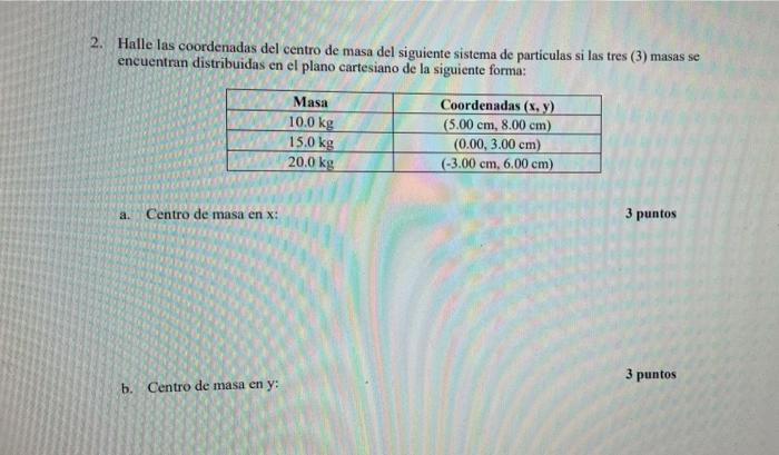 2 Halle Las Coordenadas Del Centro De Masa Del Siguiente Sistema De Particulas Si Las Tres 3 Masas Se Encuentran Dist 1