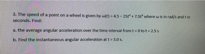 3 The Speed Of A Point On A Wheel Is Given By W T 4 5 25c 7 5t Where W Is In Rad S And Tin Seconds Find A Th 1