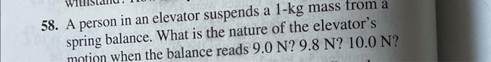 58 A Person In An Elevator Suspends A 1 Kg Mass From A Spring Balance What Is The Nature Of The Elevator S Motion When 1