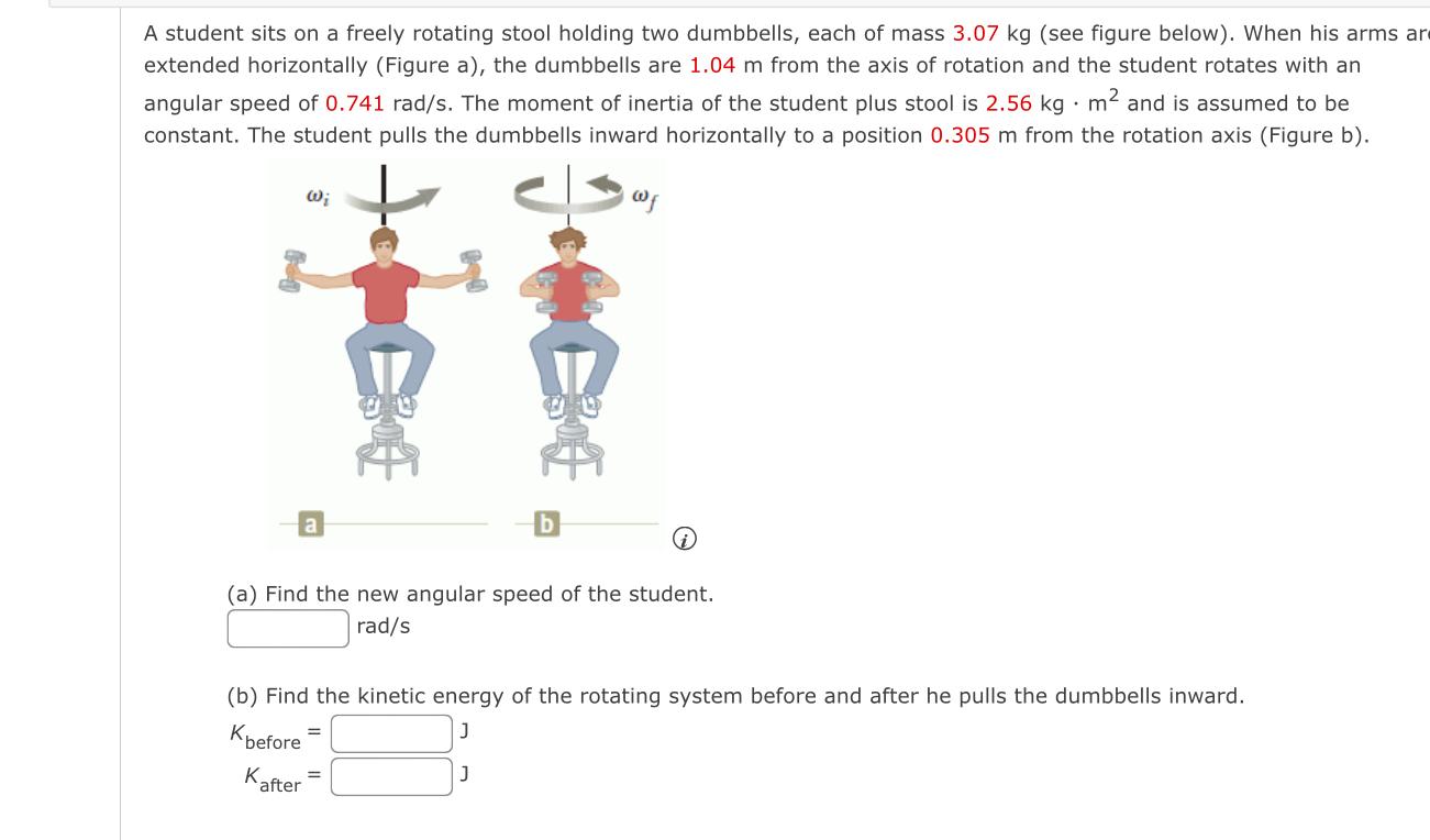 A Student Sits On A Freely Rotating Stool Holding Two Dumbbells Each Of Mass 3 07 Kg See Figure Below When His Arms 1