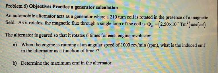 Problem 6 Objective Practice A Generator Calculation An Automobile Alternator Acts As A Generator Where A 210 Turn Coi 1