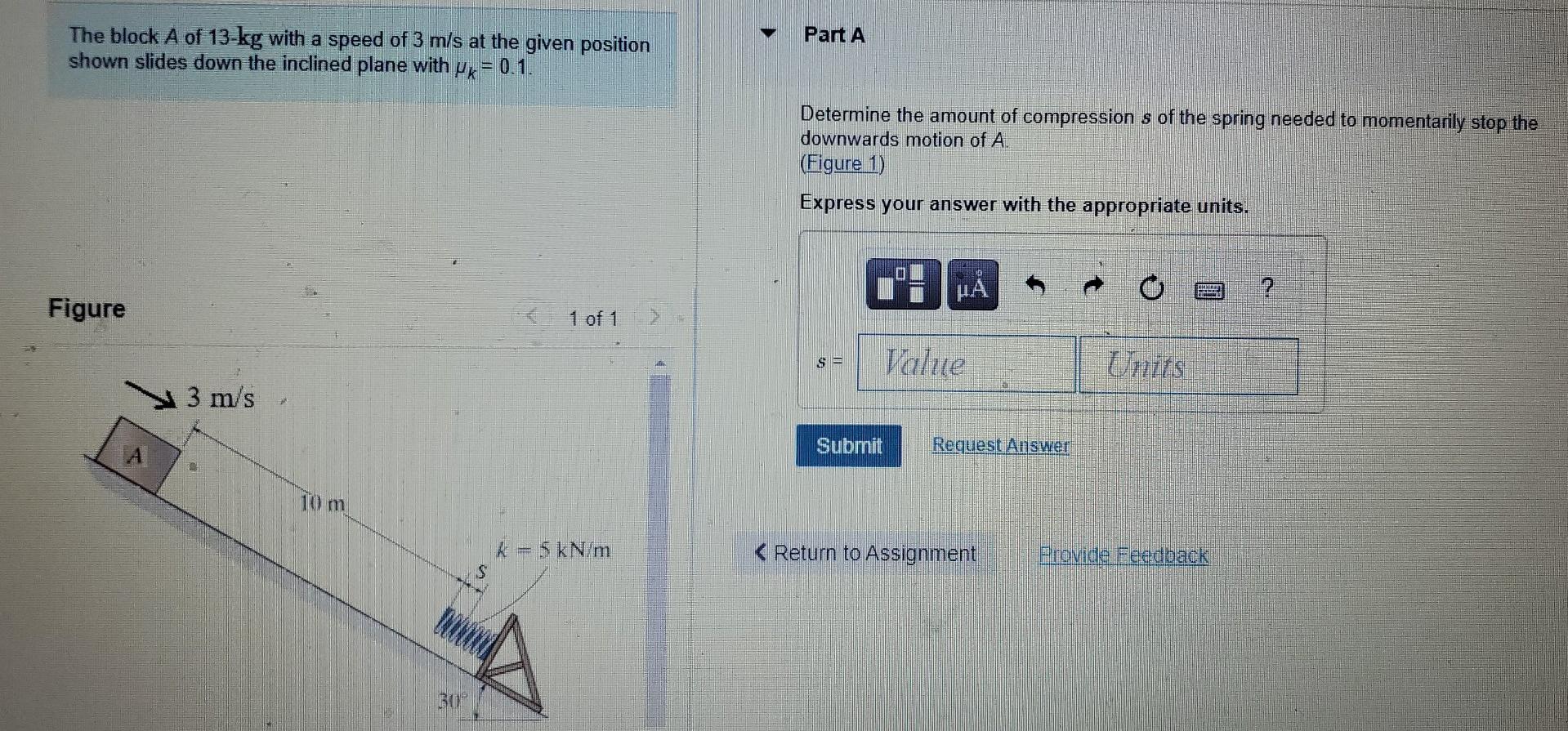 Part A The Block A Of 13 Kg With A Speed Of 3 M S At The Given Position Shown Slides Down The Inclined Plane With Mk 0 1
