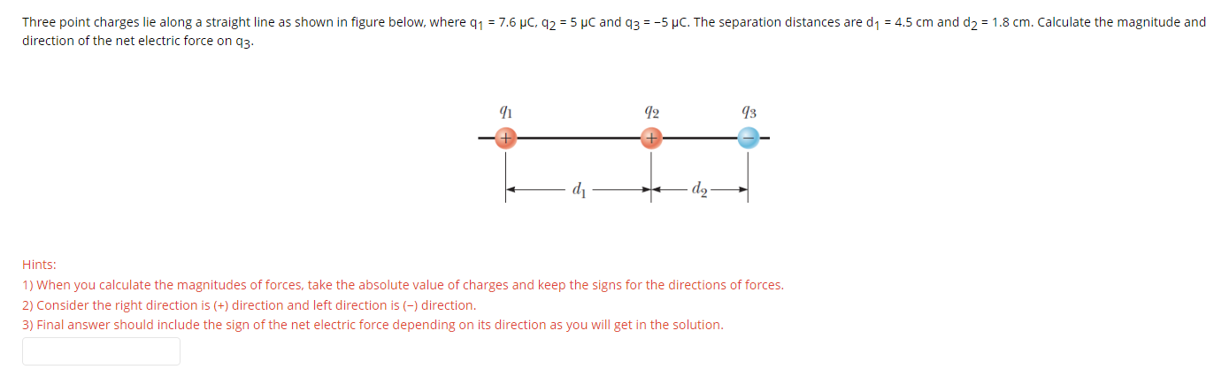Three Point Charges Lie Along A Straight Line As Shown In Figure Below Where 91 7 6 Pc 92 5 Pc And Q3 5 Pc The S 1