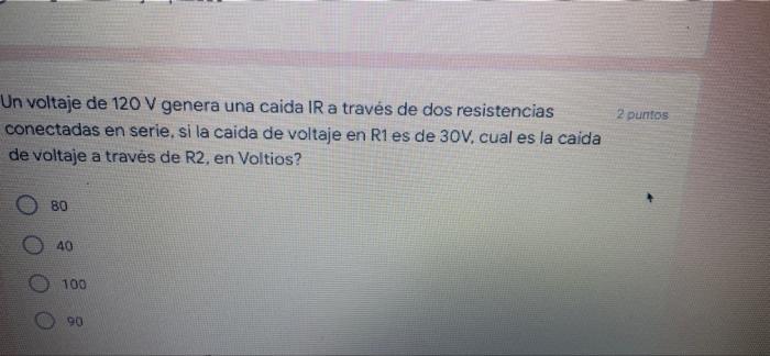 2 Puntos Un Voltaje De 120 V Genera Una Caida Ir A Traves De Dos Resistencias Conectadas En Serie Si La Caida De Voltaj 1