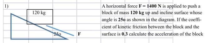 1 120 Kg A Horizontal Force F 1400 N Is Applied To Push A Block Of Mass 120 Kg Up And Incline Surface Whose Angle Is 1