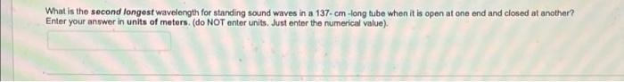 What Is The Second Longest Wavelength For Standing Sound Waves In A 137 Cm Long Tube When It Is Open At One End And Clos 1