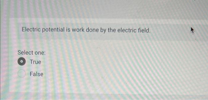 Electric Potential Is Work Done By The Electric Field Select One True False 1
