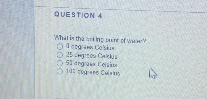 Question 4 What Is The Boiling Point Of Water O 0 Degrees Celsius 0 O 25 Degrees Celsius 50 Degrees Celsius 100 Degrees 1