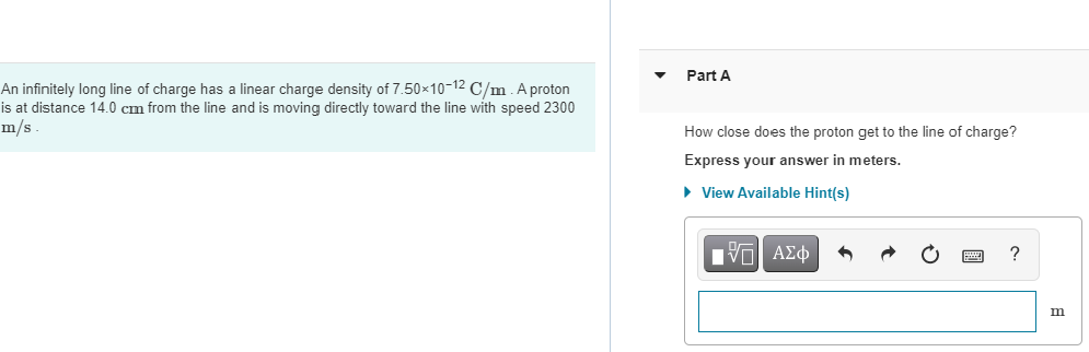 Part A An Infinitely Long Line Of Charge Has A Linear Charge Density Of 7 50 10 12 C M A Proton Is At Distance 14 0 Cm 1