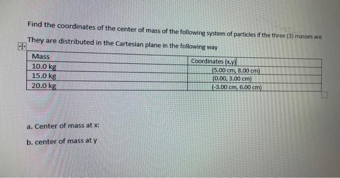 Find The Coordinates Of The Center Of Mass Of The Following System Of Particles If The Three 3 Masses Are They Are Dis 1