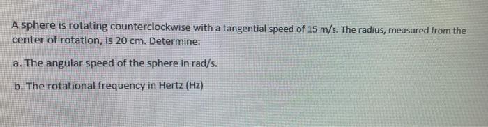A Sphere Is Rotating Counterclockwise With A Tangential Speed Of 15 M S The Radius Measured From The Center Of Rotatio 1