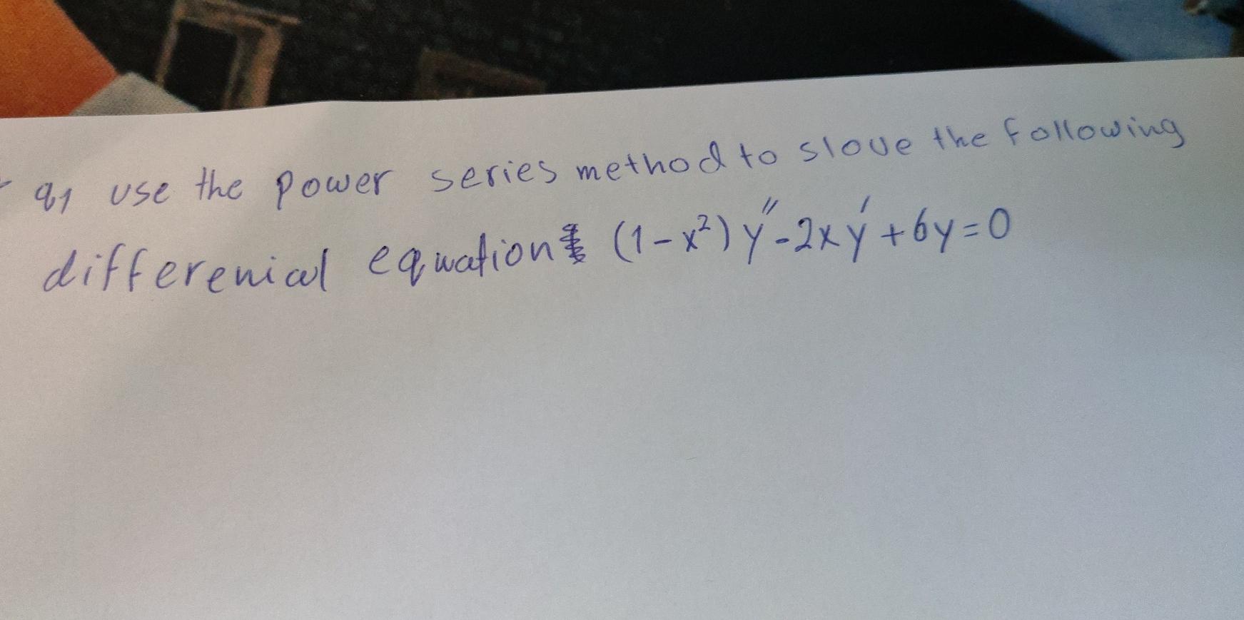 A Use The Power Series Method To Slove The Following Differenial Equation 1 X Y 2xy 6y 0 1