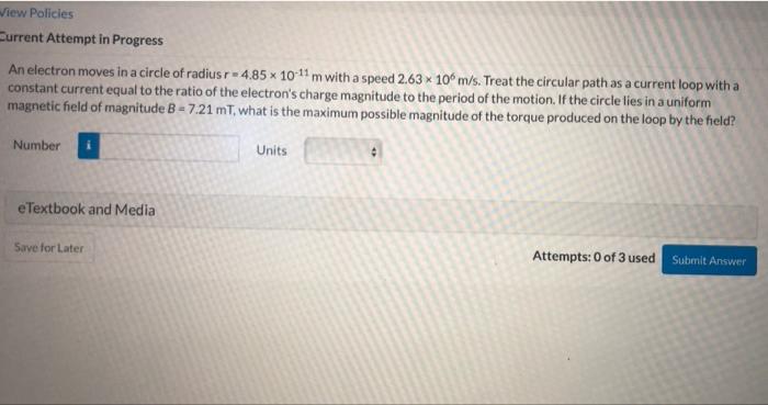 View Policies Current Attempt In Progress An Electron Moves In A Circle Of Radius R 4 85 X 10 11 M With A Speed 2 63 X 1 2