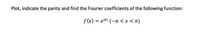 Plot Indicate The Parity And Find The Fourier Coefficients Of The Following Function F X Elxl 11 X T 1