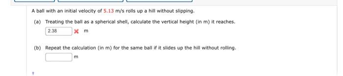 A Ball With An Initial Velocity Of 5 13 M S Rolls Up A Hill Without Slipping A Treating The Ball As A Spherical Shell 1