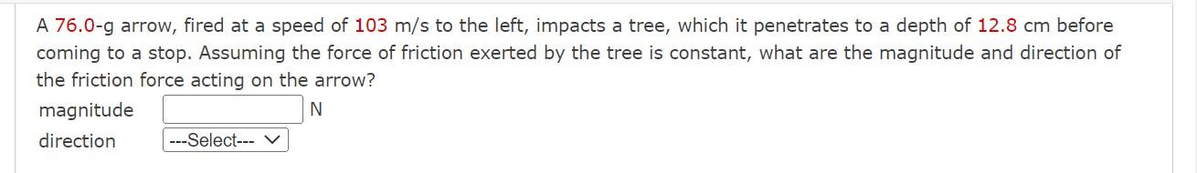 A 76 0 G Arrow Fired At A Speed Of 103 M S To The Left Impacts A Tree Which It Penetrates To A Depth Of 12 8 Cm Befor 1