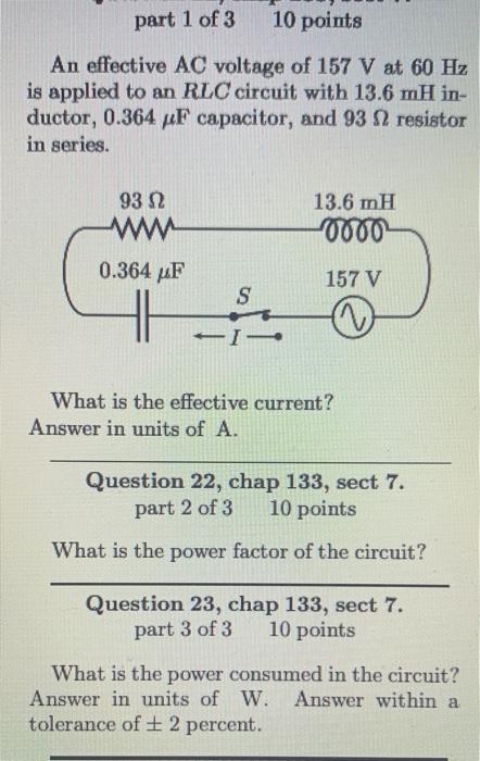 Part 1 Of 3 10 Points An Effective Ac Voltage Of 157 V At 60 Hz Is Applied To An Rlc Circuit With 13 6 Mh In Ductor 0 1