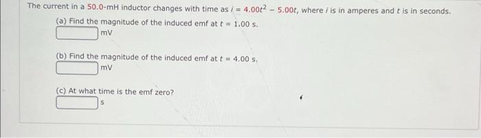 The Current In A 50 0 Mh Inductor Changes With Time As I 4 0062 5 00t Where Is In Amperes And T Is In Seconds A 1