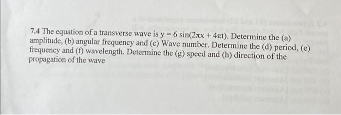 7 4 The Equation Of A Transverse Wave Is Y 6 Sin 2x 4nt Determine The A Amplitude B Angular Frequency And C 1
