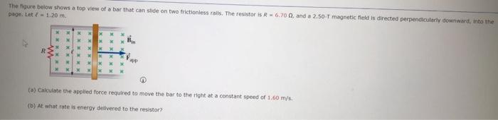 The Figure Below Shows A Top View Of A Bar That Can Slide On Two Frictionless Rails The Resistor Is R 6700 And A 2 50 1