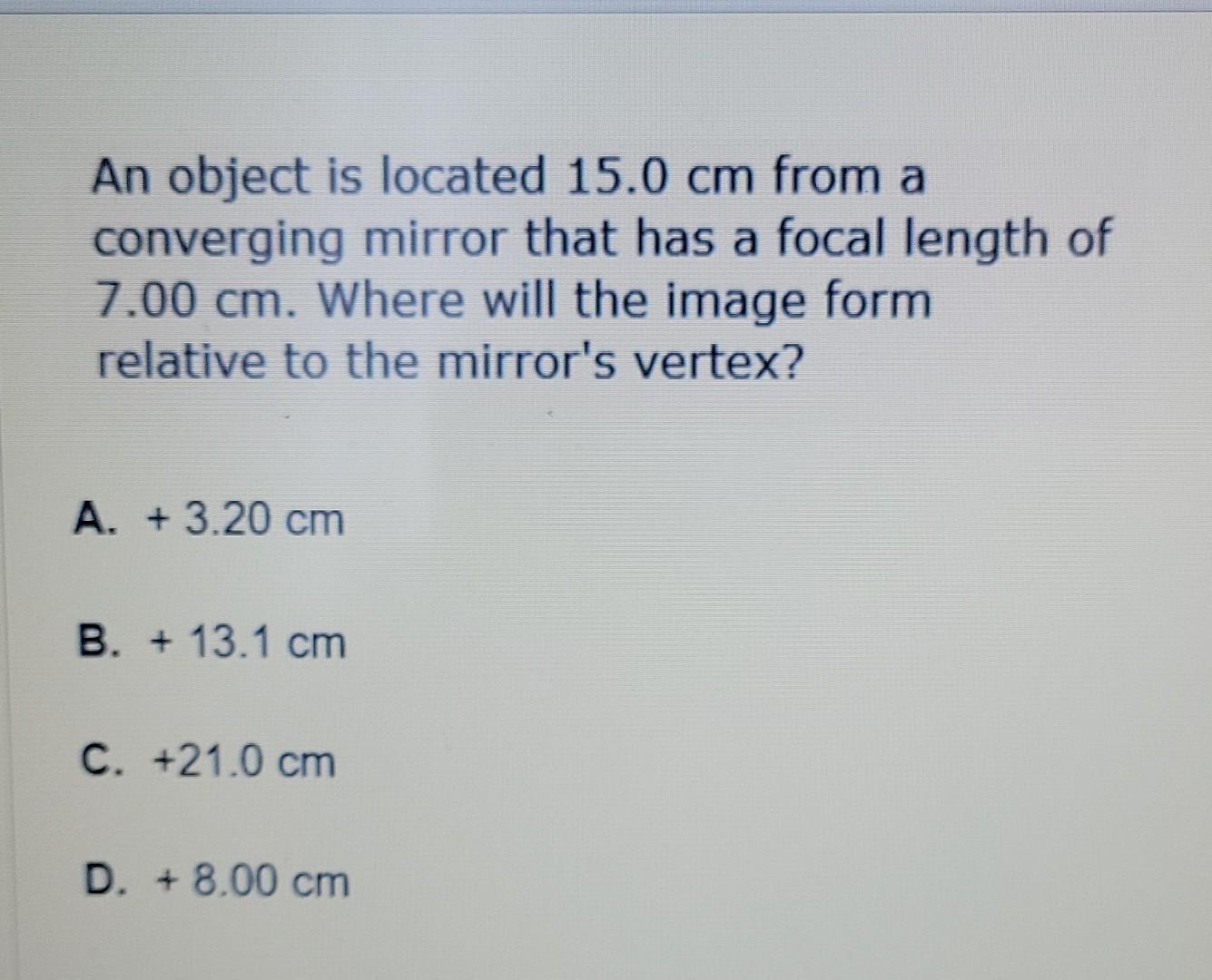 An Object Is Located 15 0 Cm From A Converging Mirror That Has A Focal Length Of 7 00 Cm Where Will The Image Form Rela 1