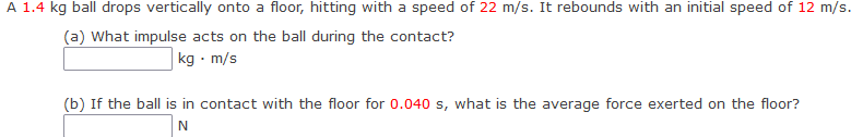 A 1 4 Kg Ball Drops Vertically Onto A Floor Hitting With A Speed Of 22 M S It Rebounds With An Initial Speed Of 12 M S 1