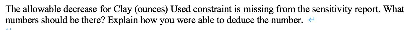 The Allowable Decrease For Clay Ounces Used Constraint Is Missing From The Sensitivity Report What Numbers Should Be 1