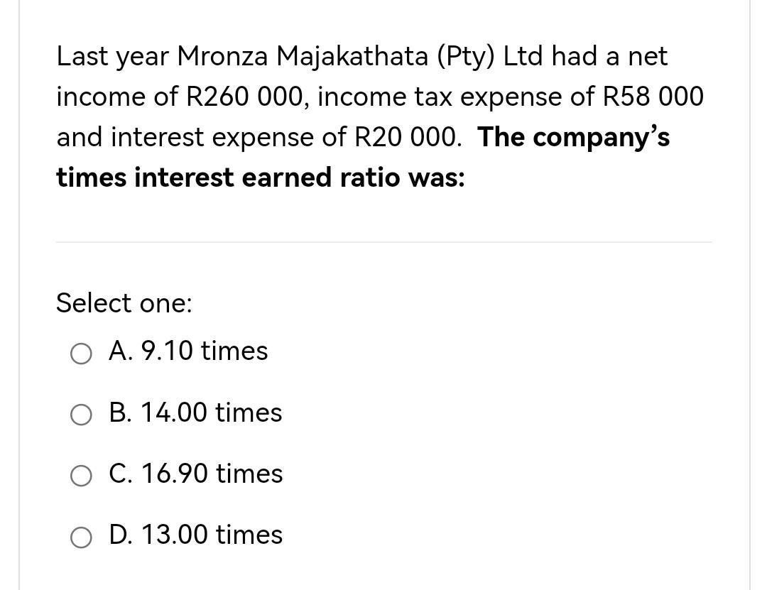 Last Year Mronza Majakathata Pty Ltd Had A Net Income Of R260 000 Income Tax Expense Of R58 000 And Interest Expense 1