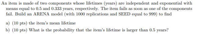 An Item Is Made Of Two Components Whose Lifetimes Years Are Independent And Exponential With Means Equal To 0 5 And 0 1