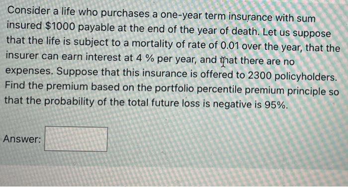 Consider A Life Who Purchases A One Year Term Insurance With Sum Insured 1000 Payable At The End Of The Year Of Death 1