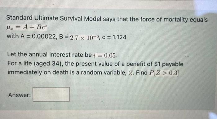 Standard Ultimate Survival Model Says That The Force Of Mortality Equals Mo A Bc With A 0 00022 B 2 7 X 10 6 C 1