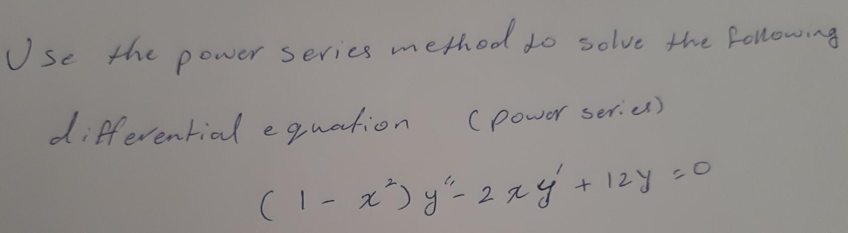 Use The Power Ower Series Method To Solve The Following Differential Equation Power Series 1 X Y 2 X 4 12y 0 1