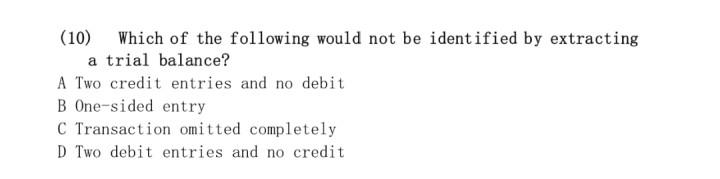 10 Which Of The Following Would Not Be Identified By Extracting A Trial Balance A Two Credit Entries And No Debit B O 1
