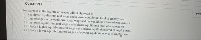 Question 2 1 Poin An Increase In The Tax Rate On Wages Will Likely Result In O A A Higher Equilibrium Real Wage And A L 1