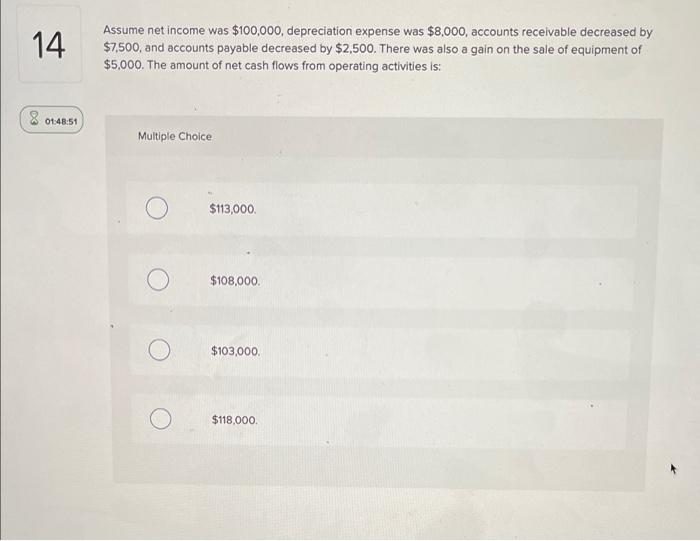 14 Assume Net Income Was 100 000 Depreciation Expense Was 8 000 Accounts Receivable Decreased By 7 500 And Account 1